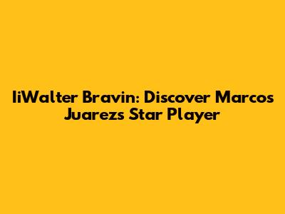 IiWalter Bravin: Discover Marcos Juarez's Star Player