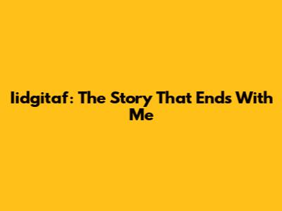 Iidgitaf: The Story That Ends With Me