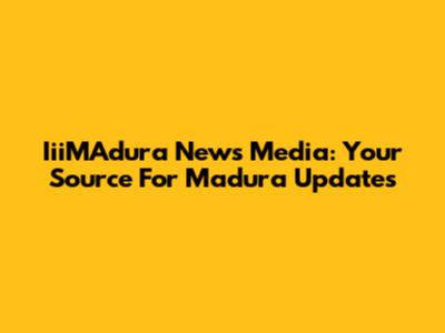 IiiMAdura News Media: Your Source For Madura Updates