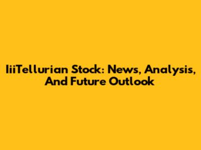 IiiTellurian Stock: News, Analysis, And Future Outlook