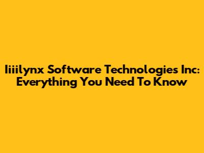 Iiiilynx Software Technologies Inc: Everything You Need To Know