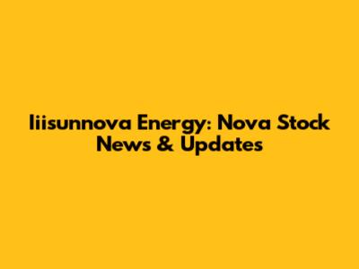 Iiisunnova Energy: Nova Stock News & Updates