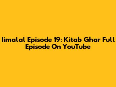 Iimalal Episode 19: Kitab Ghar Full Episode On YouTube