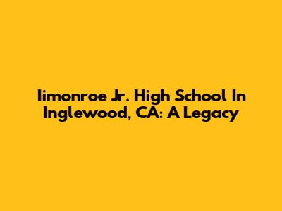 Iimonroe Jr. High School In Inglewood, CA: A Legacy