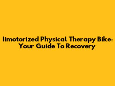 Iimotorized Physical Therapy Bike: Your Guide To Recovery