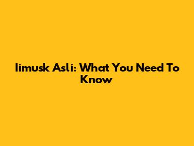 Iimusk Asli: What You Need To Know