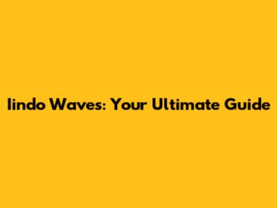 Iindo Waves: Your Ultimate Guide