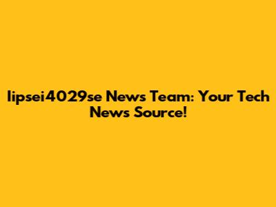 Iipsei4029se News Team: Your Tech News Source!