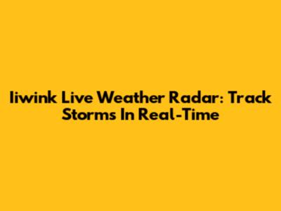 Iiwink Live Weather Radar: Track Storms In Real-Time