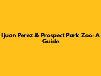 Ijuan Perez & Prospect Park Zoo: A Guide