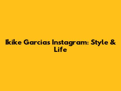Ikike Garcia's Instagram: Style & Life