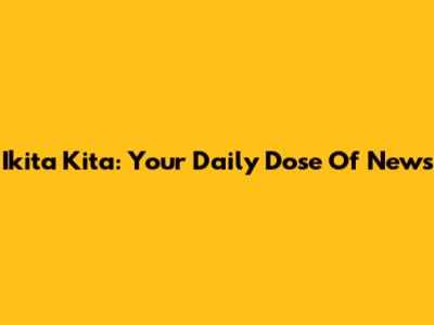 Ikita Kita: Your Daily Dose Of News
