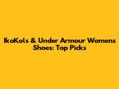 IkoKols & Under Armour Women's Shoes: Top Picks