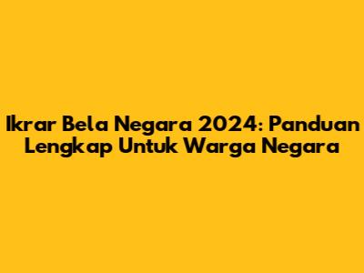 Ikrar Bela Negara 2024: Panduan Lengkap Untuk Warga Negara