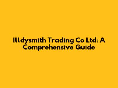 Illdysmith Trading Co Ltd: A Comprehensive Guide