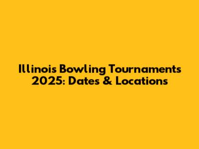 Illinois Bowling Tournaments 2025: Dates & Locations