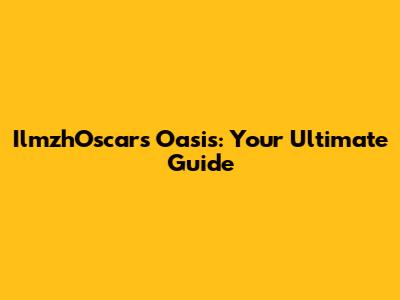 IlmzhOscar's Oasis: Your Ultimate Guide