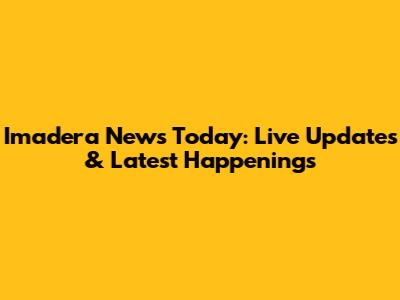 Imadera News Today: Live Updates & Latest Happenings
