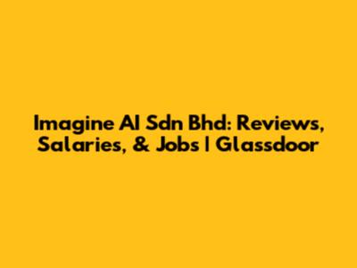 Imagine AI Sdn Bhd: Reviews, Salaries, & Jobs | Glassdoor