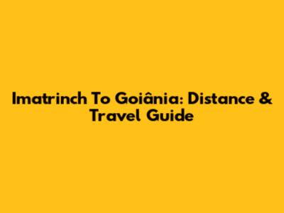 Imatrinch To Goiânia: Distance & Travel Guide