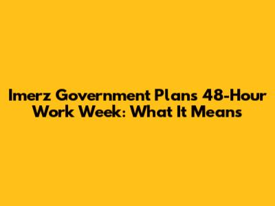 Imerz Government Plans 48-Hour Work Week: What It Means