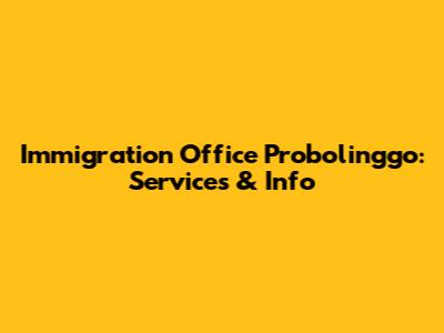 Immigration Office Probolinggo: Services & Info