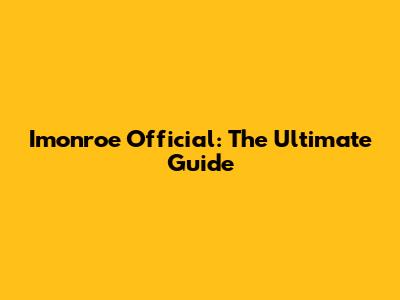 Imonroe Official: The Ultimate Guide