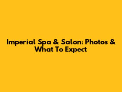 Imperial Spa & Salon: Photos & What To Expect