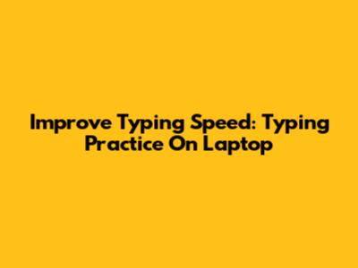 Improve Typing Speed: Typing Practice On Laptop