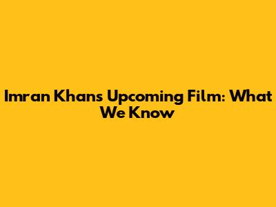 Imran Khan's Upcoming Film: What We Know