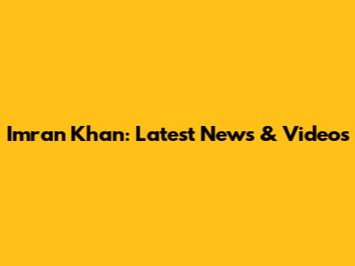 Imran Khan: Latest News & Videos