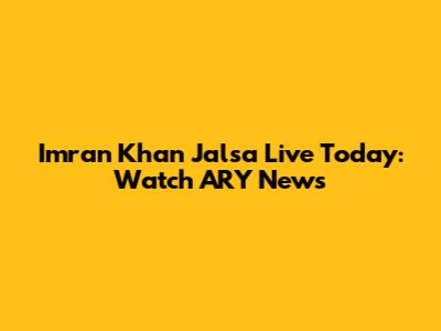 Imran Khan Jalsa Live Today: Watch ARY News