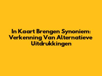 In Kaart Brengen Synoniem: Verkenning Van Alternatieve Uitdrukkingen