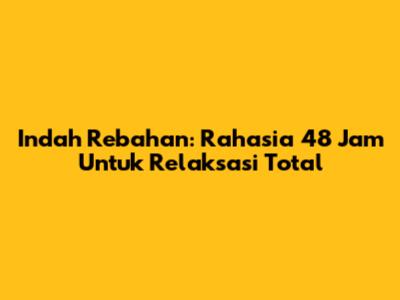 Indah Rebahan: Rahasia 48 Jam Untuk Relaksasi Total