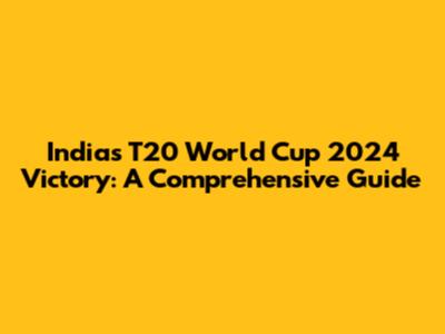 India's T20 World Cup 2024 Victory: A Comprehensive Guide