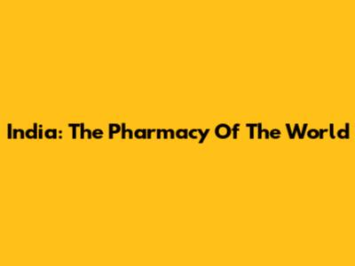 India: The Pharmacy Of The World