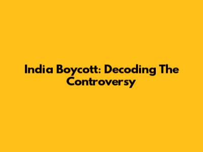 India Boycott: Decoding The Controversy