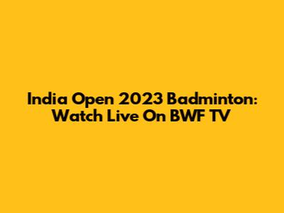 India Open 2023 Badminton: Watch Live On BWF TV