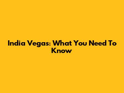 India Vegas: What You Need To Know