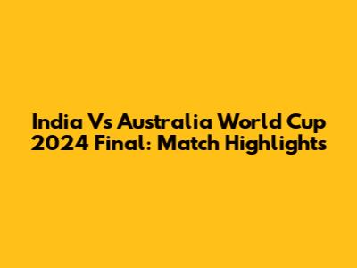 India Vs Australia World Cup 2024 Final: Match Highlights