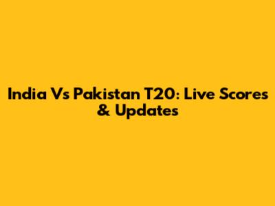 India Vs Pakistan T20: Live Scores & Updates