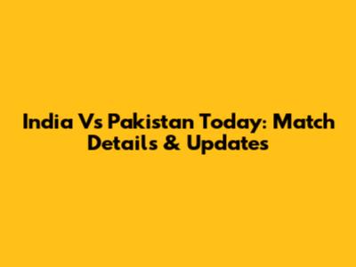 India Vs Pakistan Today: Match Details & Updates