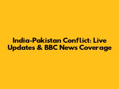 India-Pakistan Conflict: Live Updates & BBC News Coverage