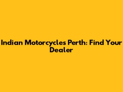 Indian Motorcycles Perth: Find Your Dealer