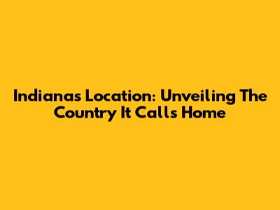 Indiana's Location: Unveiling The Country It Calls Home