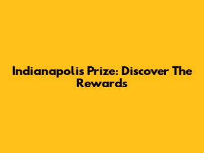 Indianapolis Prize: Discover The Rewards