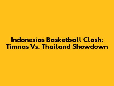 Indonesia's Basketball Clash: Timnas Vs. Thailand Showdown
