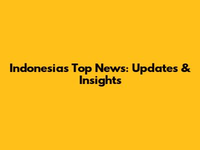 Indonesia's Top News: Updates & Insights