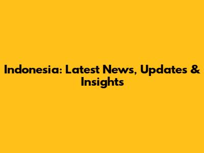 Indonesia: Latest News, Updates & Insights