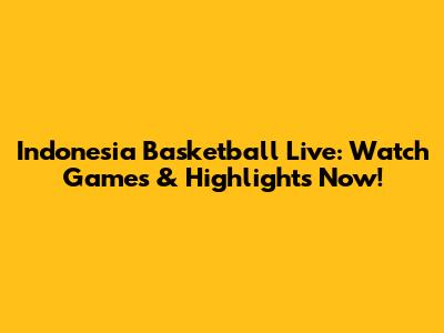 Indonesia Basketball Live: Watch Games & Highlights Now!